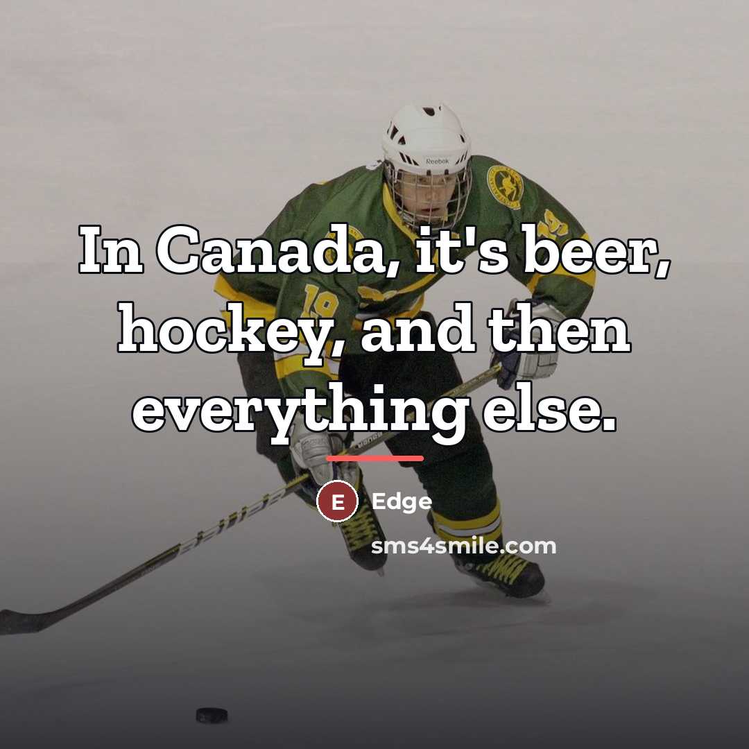 “In Canada, it's beer, hockey, and then everything else.…” quote by Edge