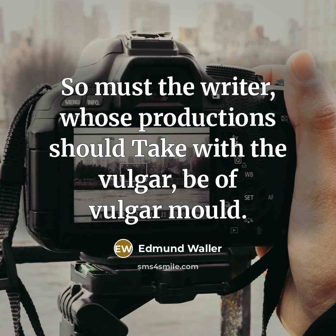 “So must the writer, whose productions should Take with the…” quote by Edmund Waller