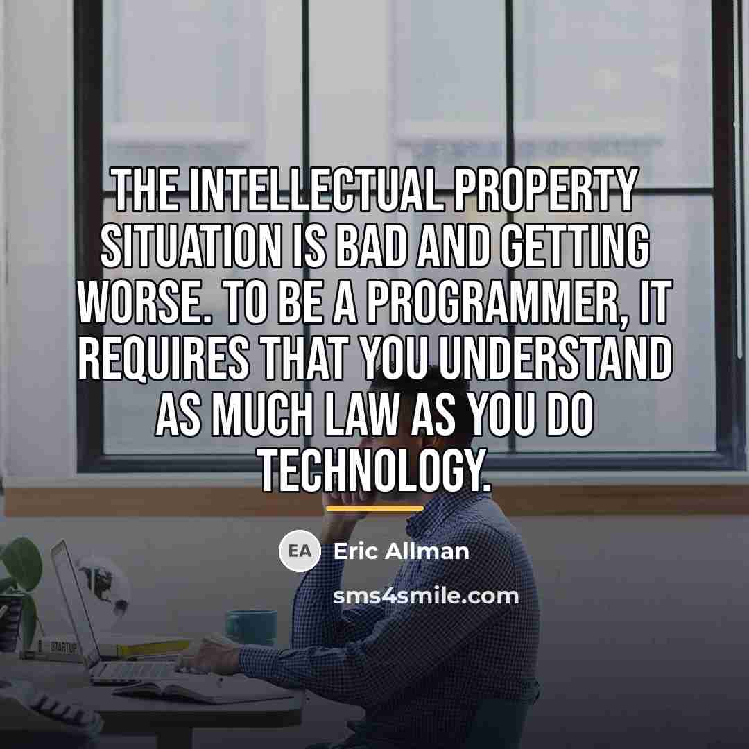 “The intellectual property situation is bad and getting worse. To…” quote by Eric Allman