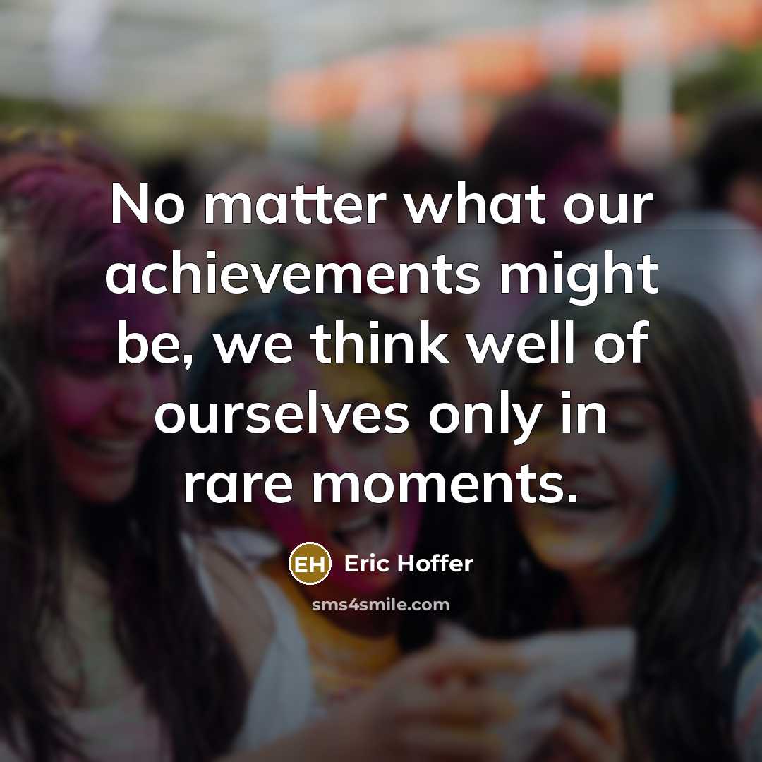 “No matter what our achievements might be, we think well…” quote by Eric Hoffer