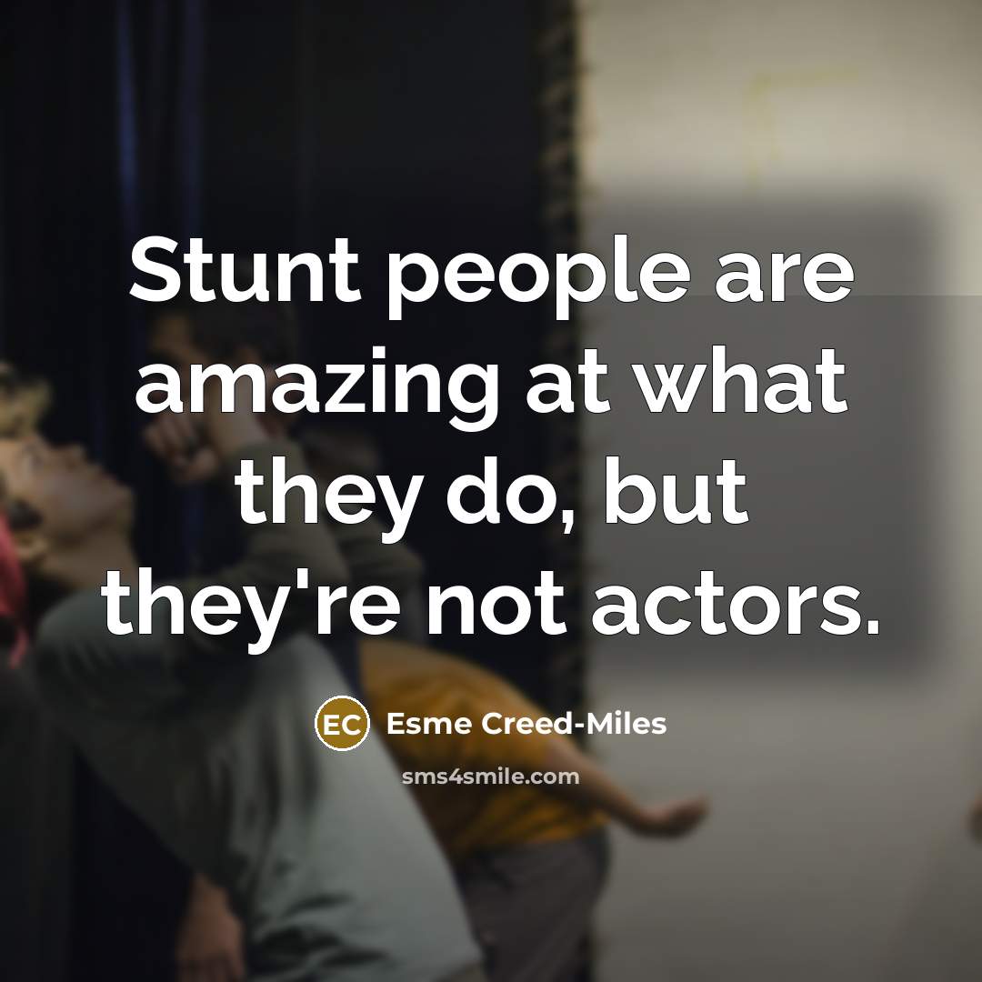 “Stunt people are amazing at what they do, but they're…” quote by Esme Creed-Miles