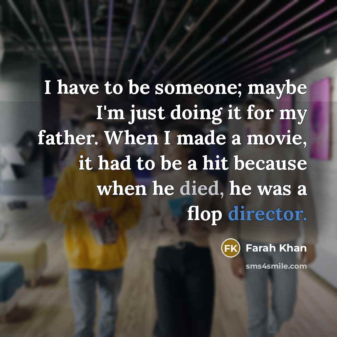 “I have to be someone; maybe I'm just doing it…” quote by Farah Khan
