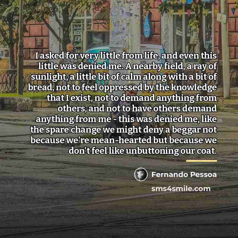 “I asked for very little from life, and even this…” quote by Fernando Pessoa