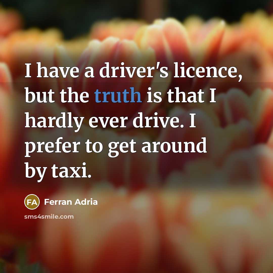 “I have a driver's licence, but the truth is that…” quote by Ferran Adria