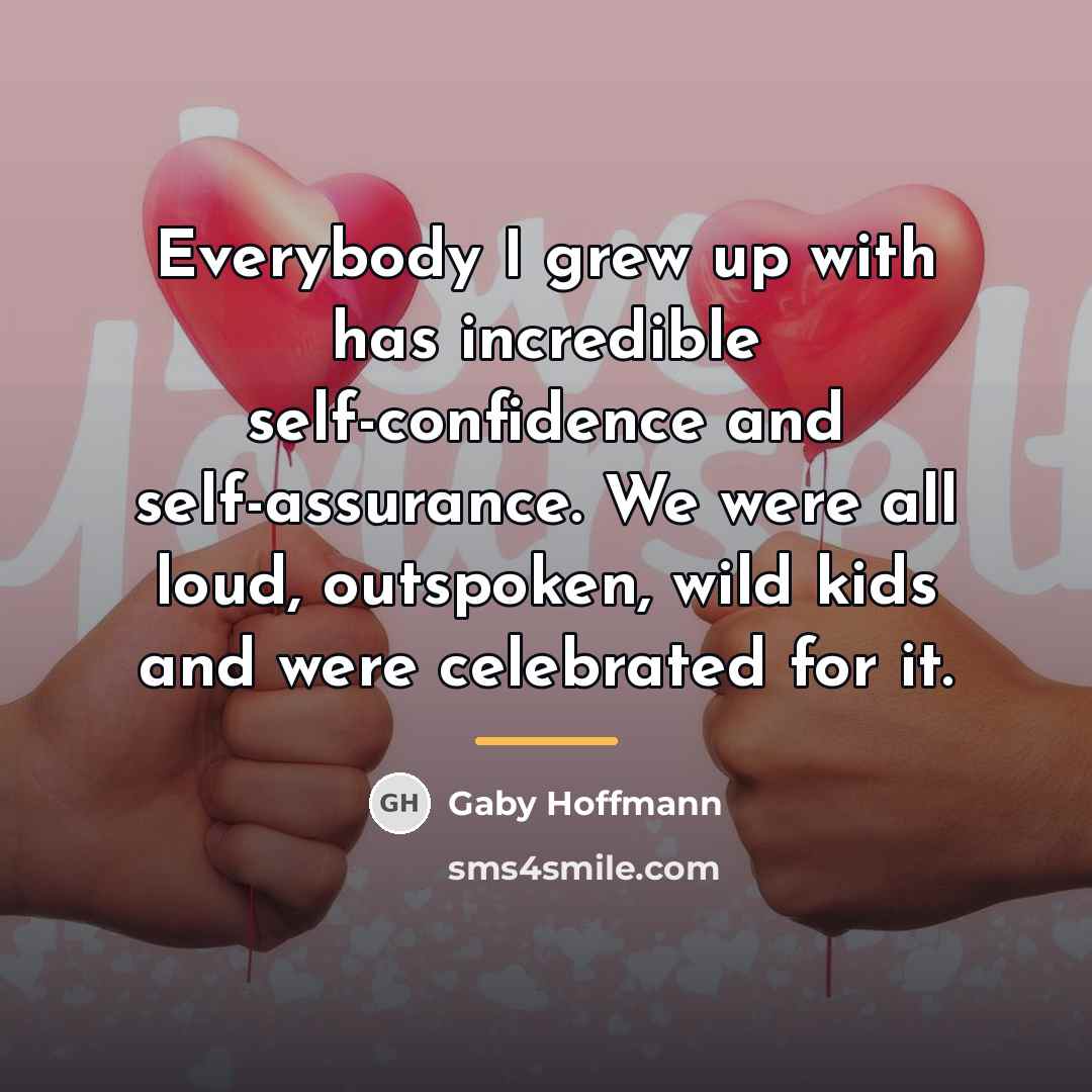 “Everybody I grew up with has incredible self-confidence and self-assurance.…” quote by Gaby Hoffmann