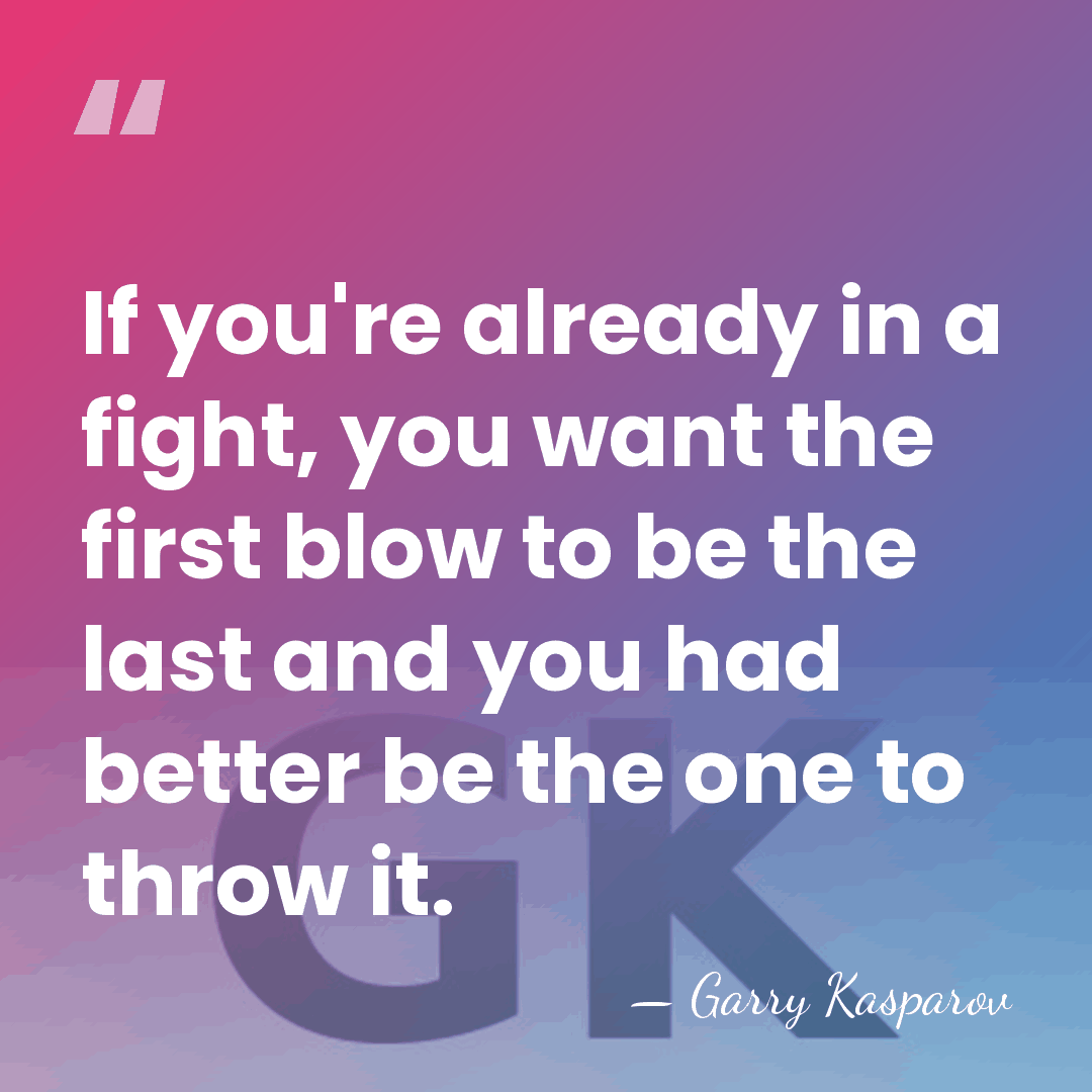 If you're already in a fight, you want the first blow to&hellip; - Garry Kasparov