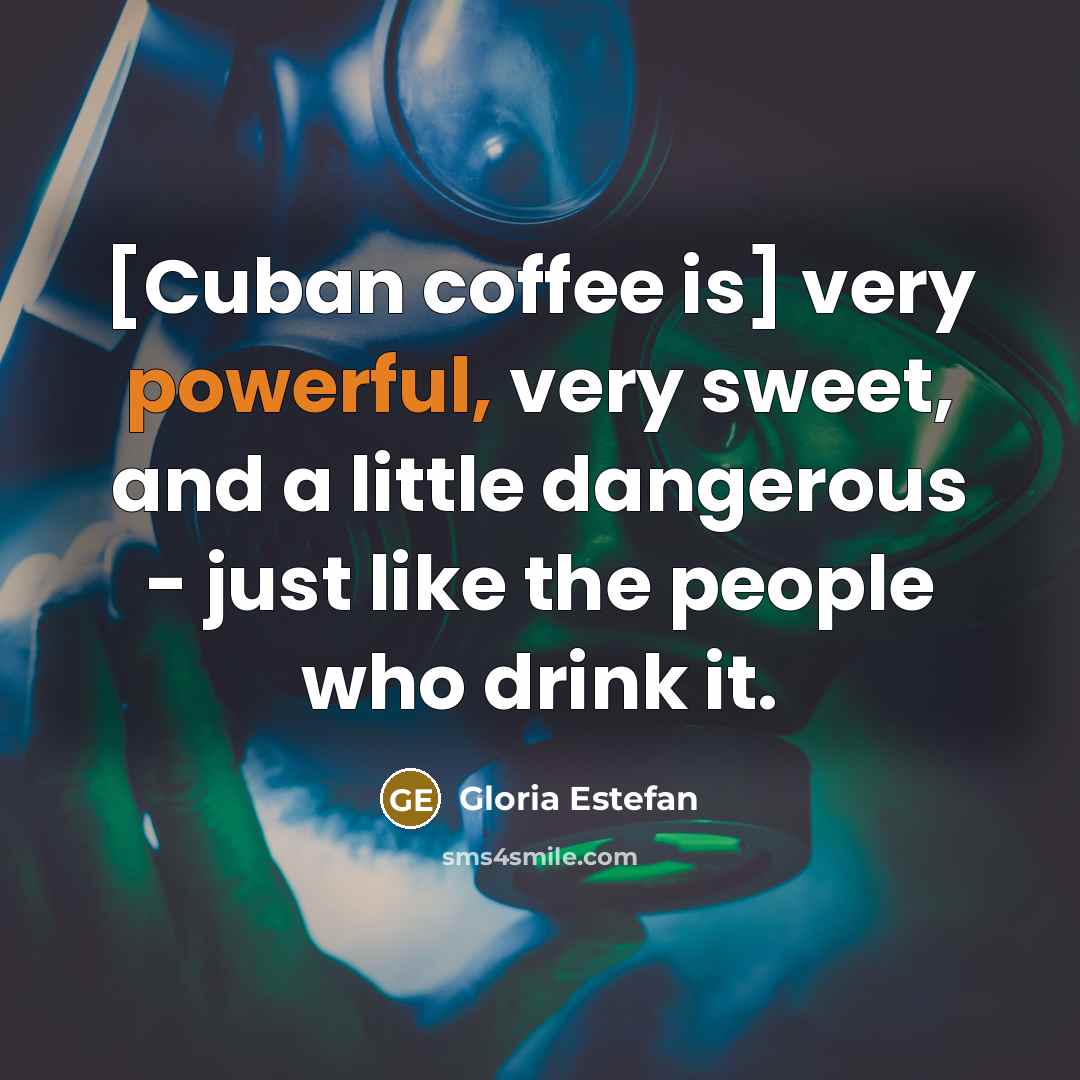 “[Cuban coffee is] very powerful, very sweet, and a little…” quote by Gloria Estefan