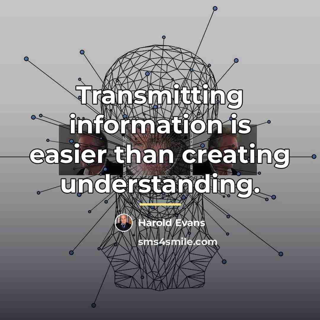 “Transmitting information is easier than creating understanding.…” quote by Harold Evans