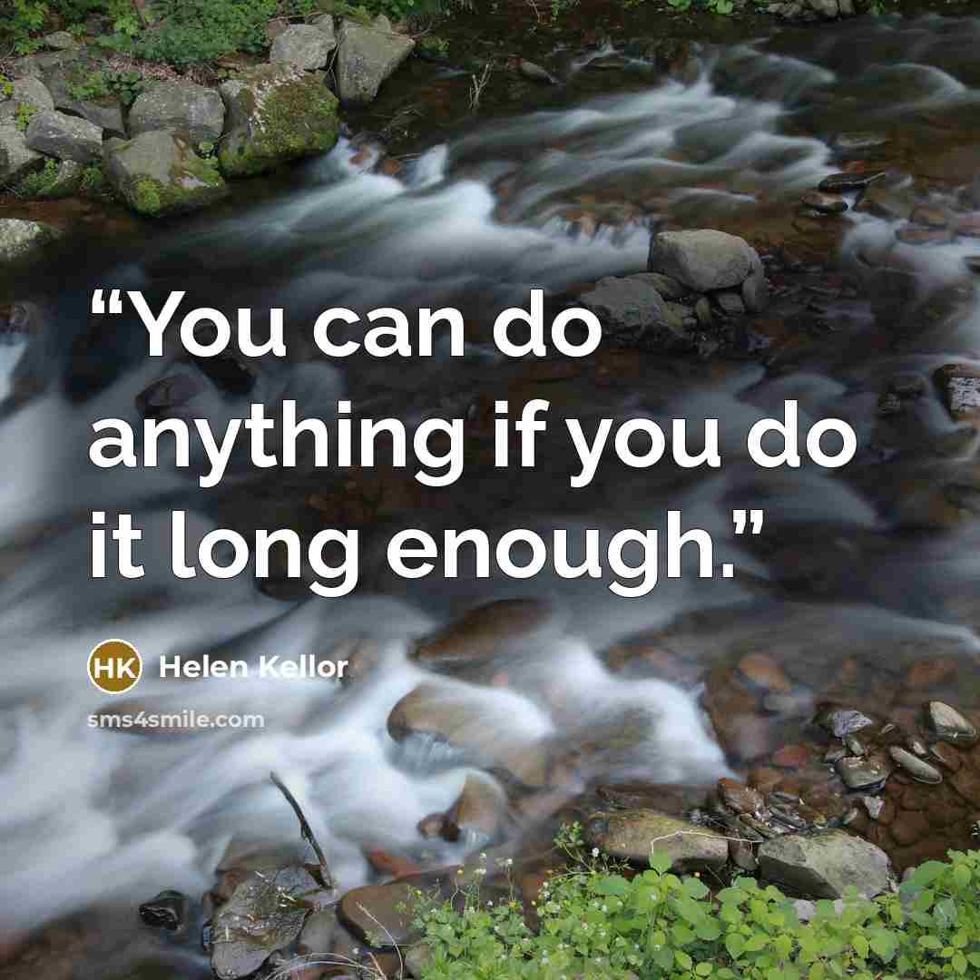 “You can do anything if you do it long enough.” quote by Helen Kellor