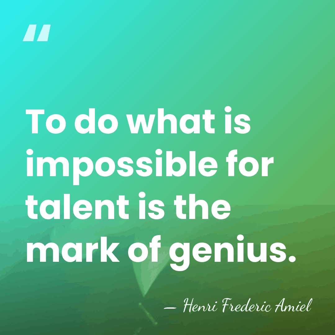 To do what is impossible for talent is the mark of genius. - Henri Frédéric Amiel