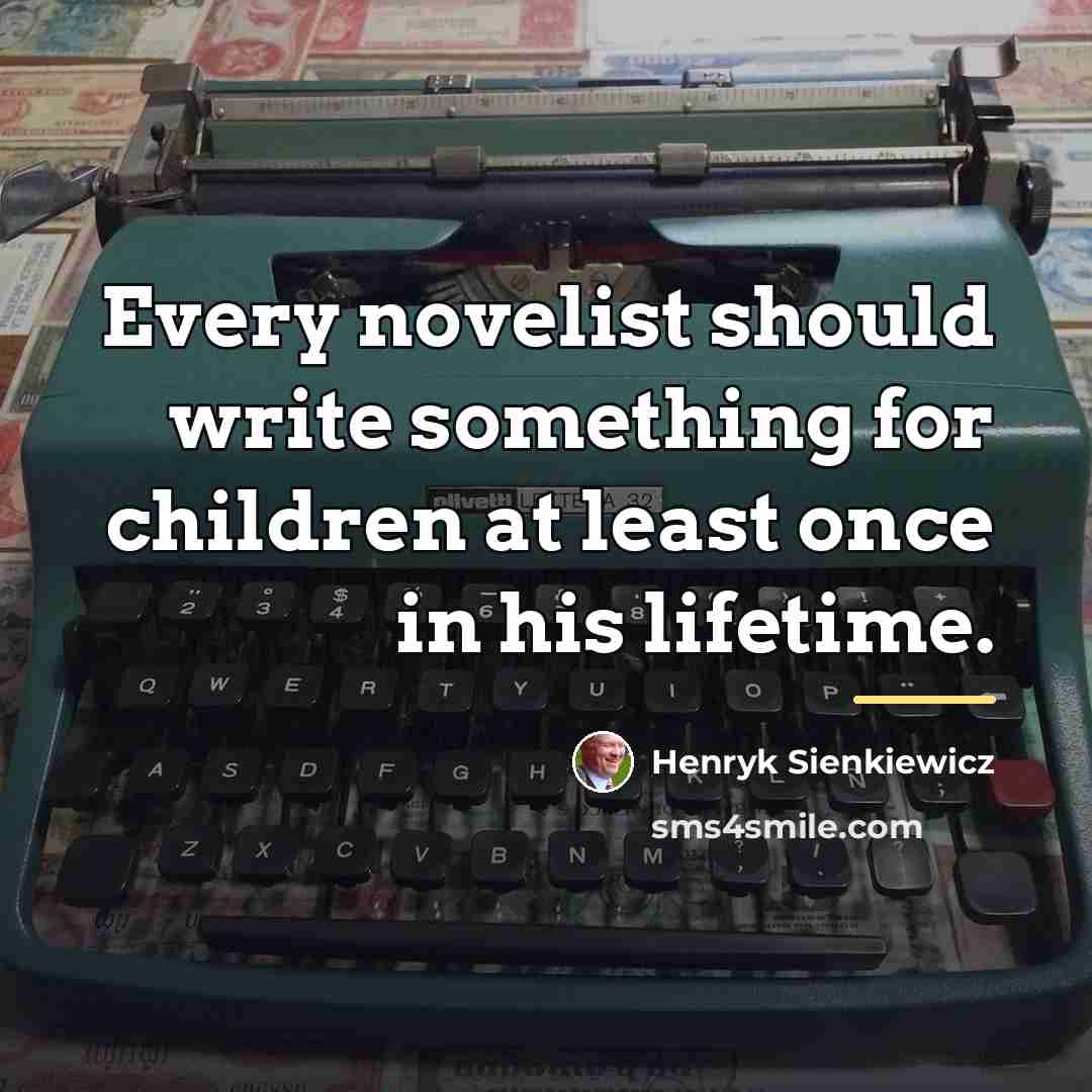 “Every novelist should write something for children at least once…” quote by Henryk Sienkiewicz