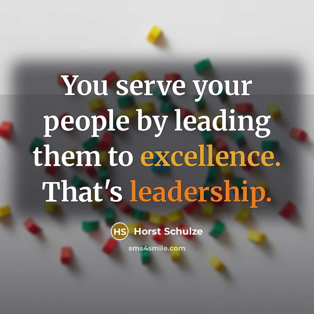 “You serve your people by leading them to excellence. That's…” quote by Horst Schulze
