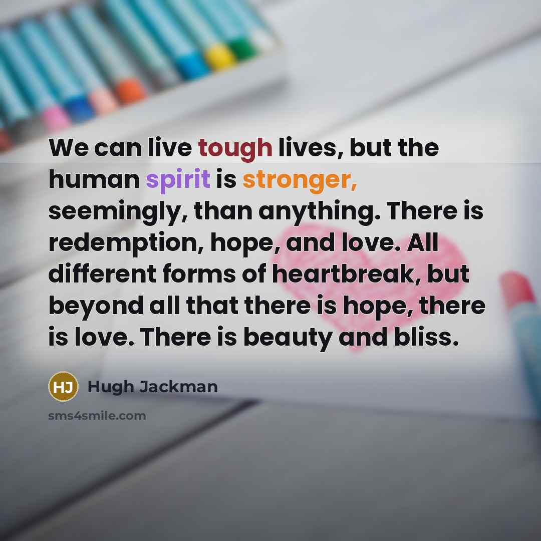“We can live tough lives, but the human spirit is…” quote by Hugh Jackman