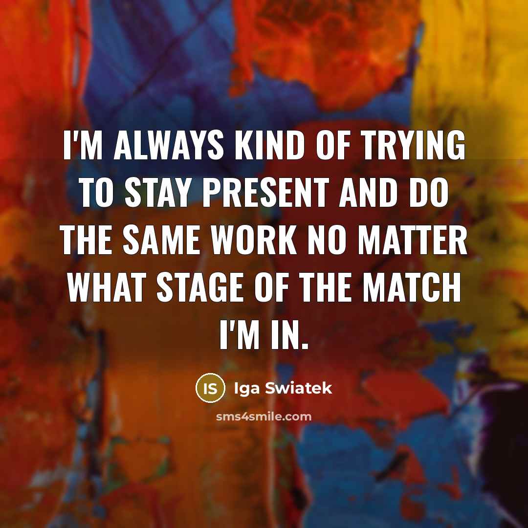 “I'm always kind of trying to stay present and do…” quote by Iga Swiatek