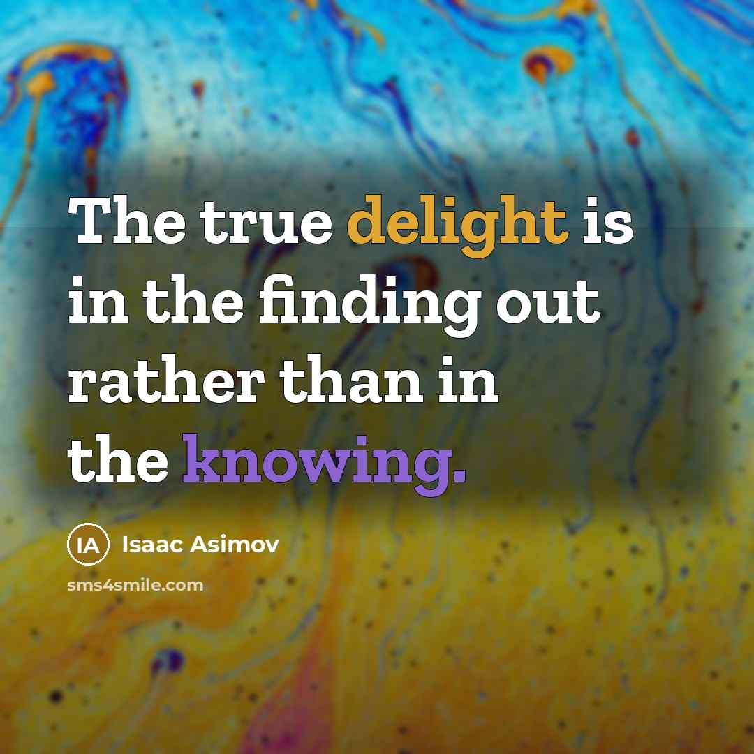 “The true delight is in the finding out rather than…” quote by Isaac Asimov
