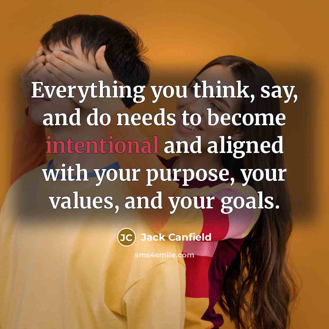 “Everything you think, say, and do needs to become intentional…” quote by Jack Canfield