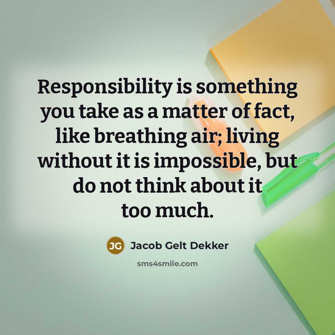 “Responsibility is something you take as a matter of fact,…” quote by Jacob Gelt Dekker