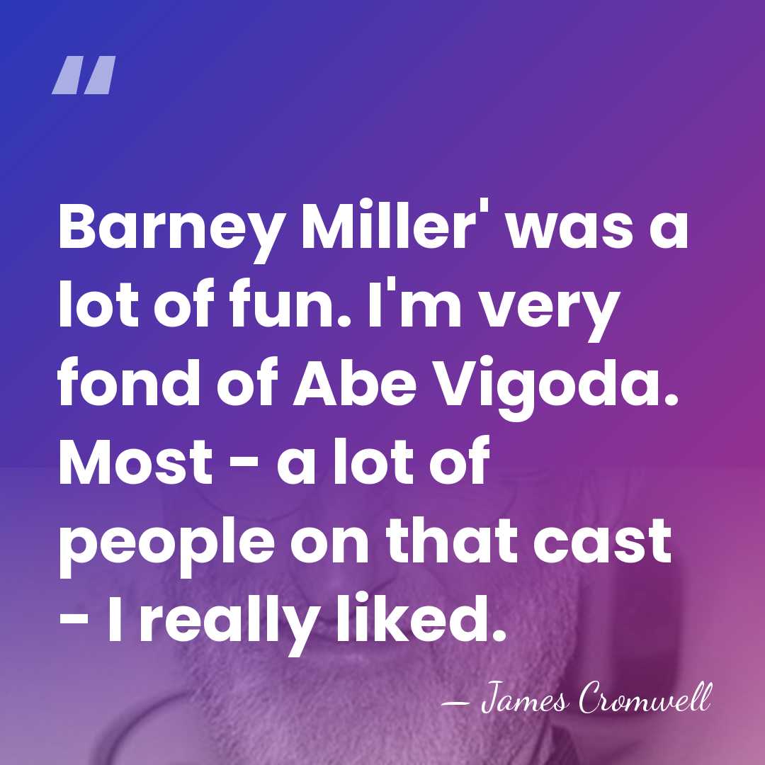 Barney Miller' was a lot of fun. I'm very fond of Abe&hellip; - James Cromwell