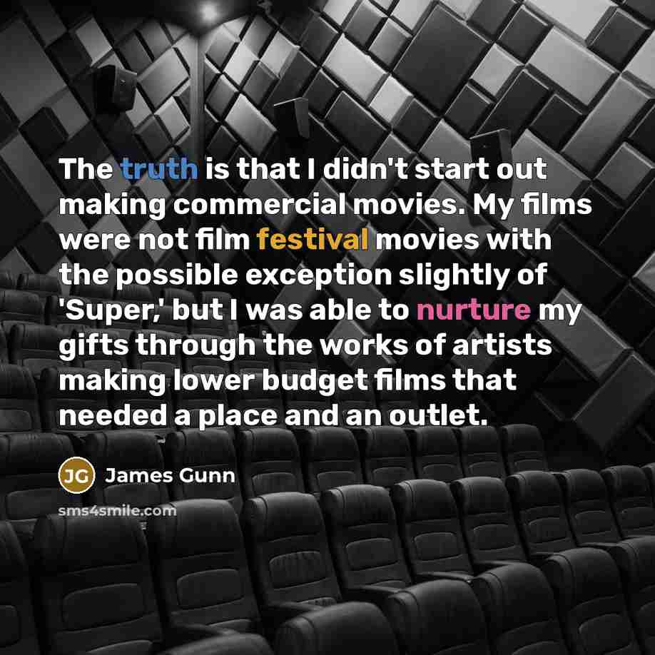 “The truth is that I didn't start out making commercial…” quote by James Gunn