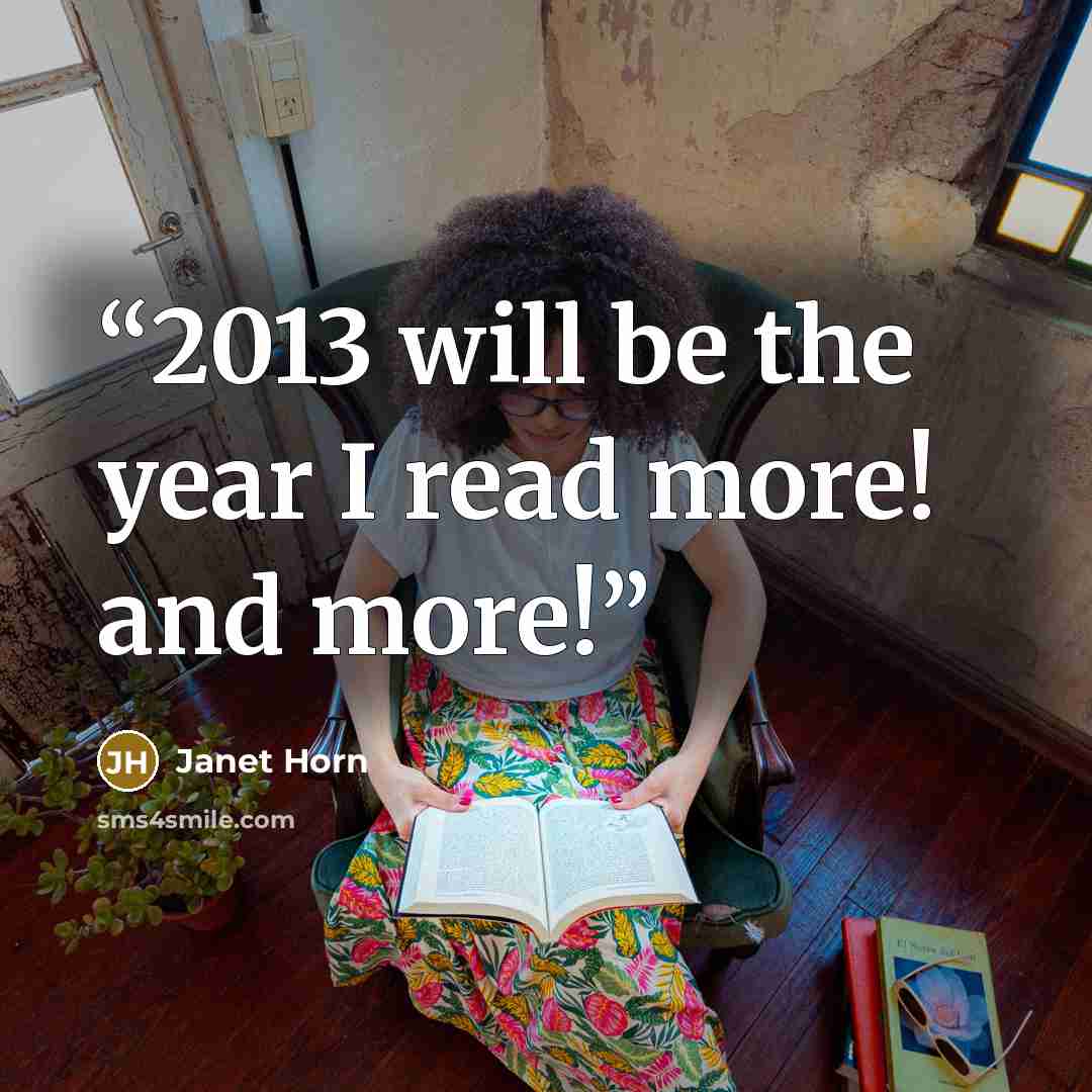“2013 will be the year I read more! and more!” quote by Janet Horn
