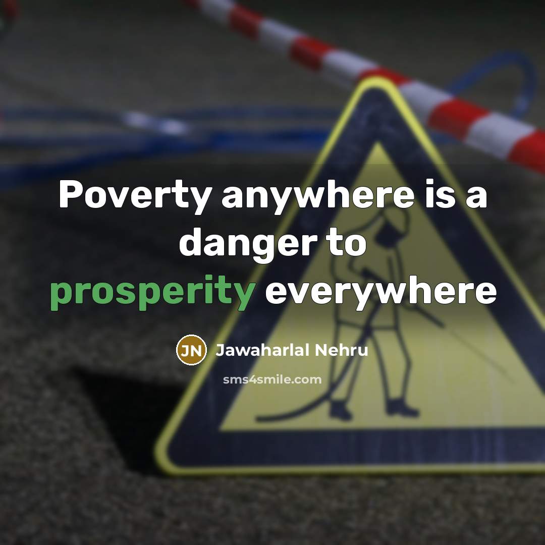“Poverty anywhere is a danger to prosperity everywhere…” quote by Jawaharlal Nehru