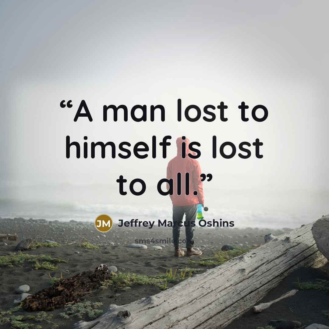 “A man lost to himself is lost to all.” quote by Jeffrey Marcus Oshins