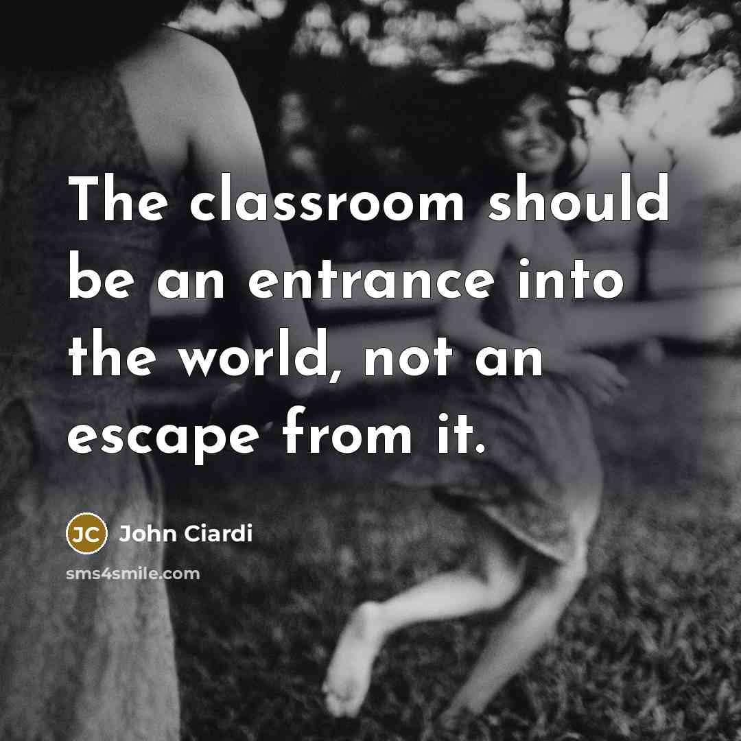 “The classroom should be an entrance into the world, not…” quote by John Ciardi