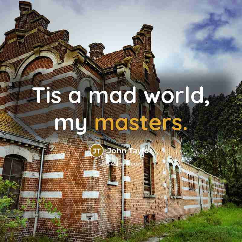 “Tis a mad world, my masters.…” quote by John Taylor
