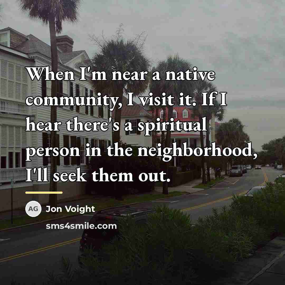 “When I'm near a native community, I visit it. If…” quote by Jon Voight