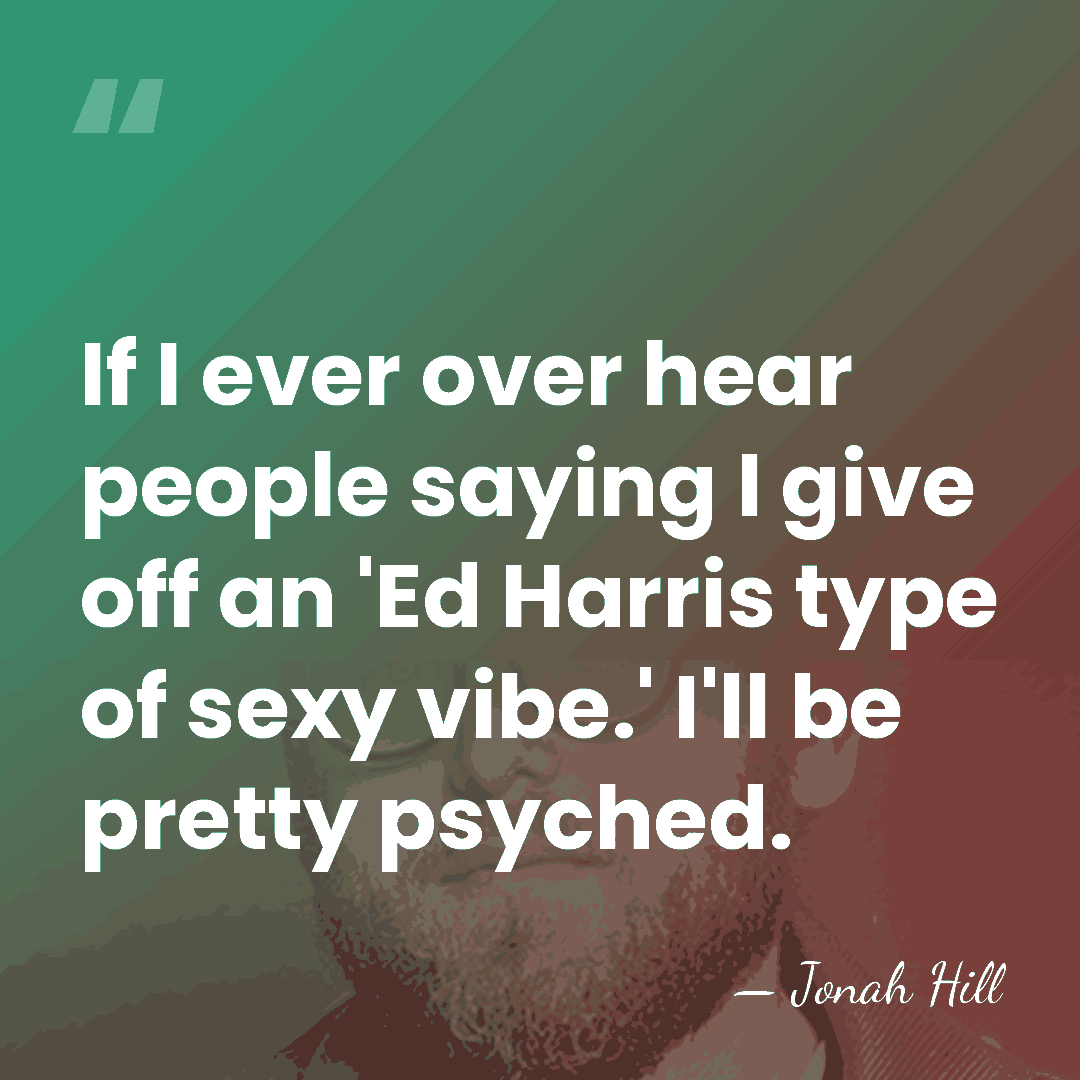 If I ever over hear people saying I give off an 'Ed&hellip; - Jonah Hill