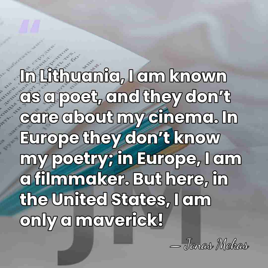 In Lithuania, I am known as a poet, and they don’t care&hellip; - Jonas Mekas