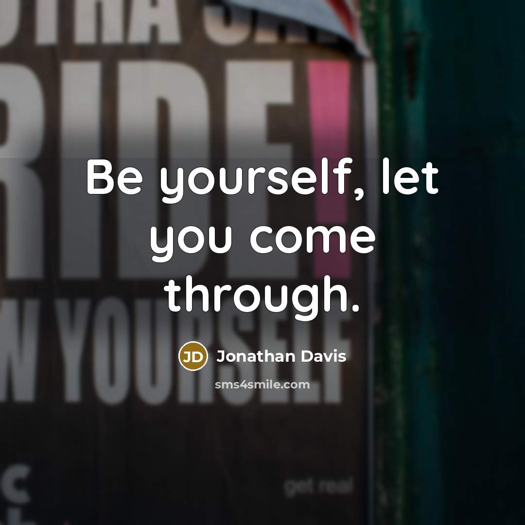 “Be yourself, let you come through.…” quote by Jonathan Davis