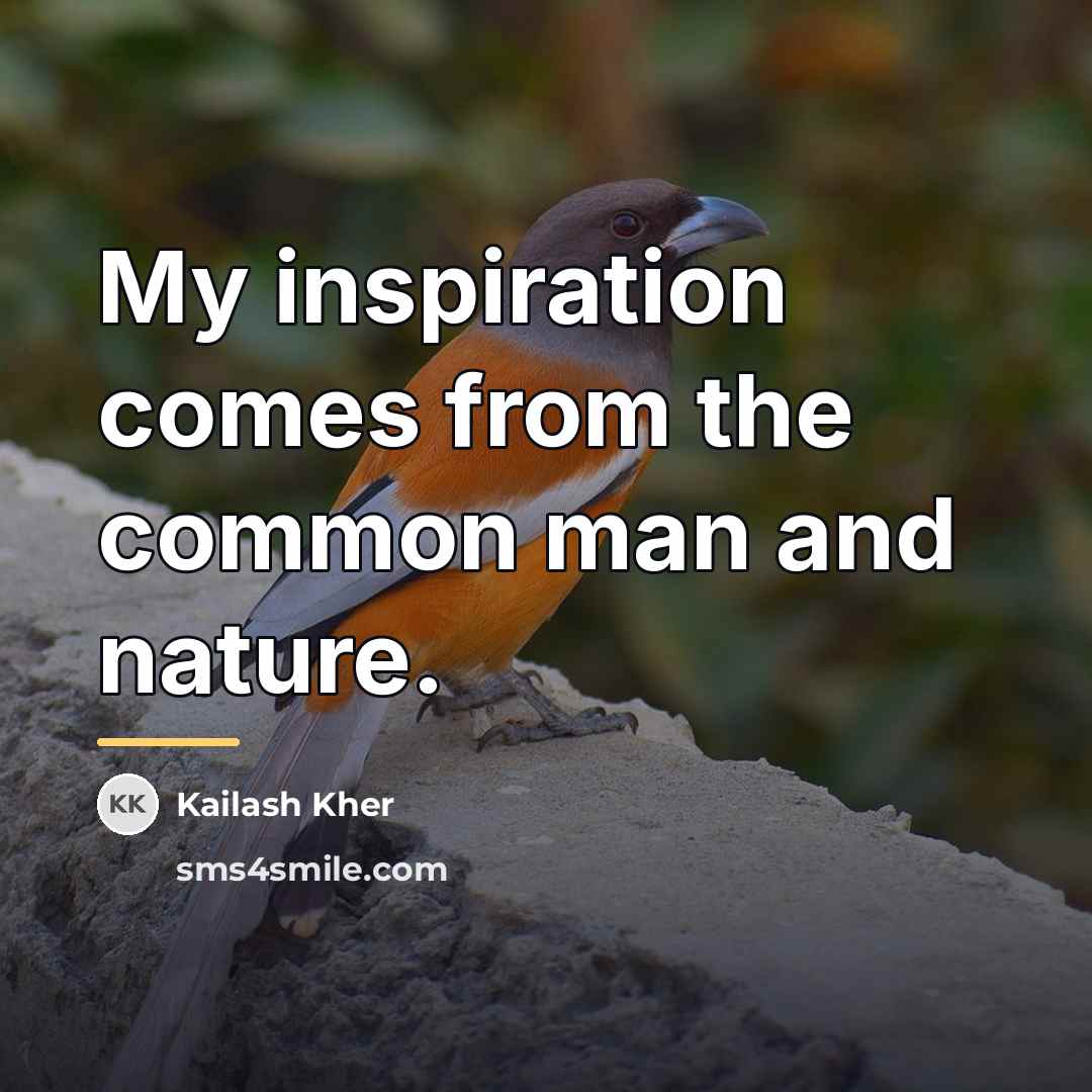 “My inspiration comes from the common man and nature.…” quote by Kailash Kher