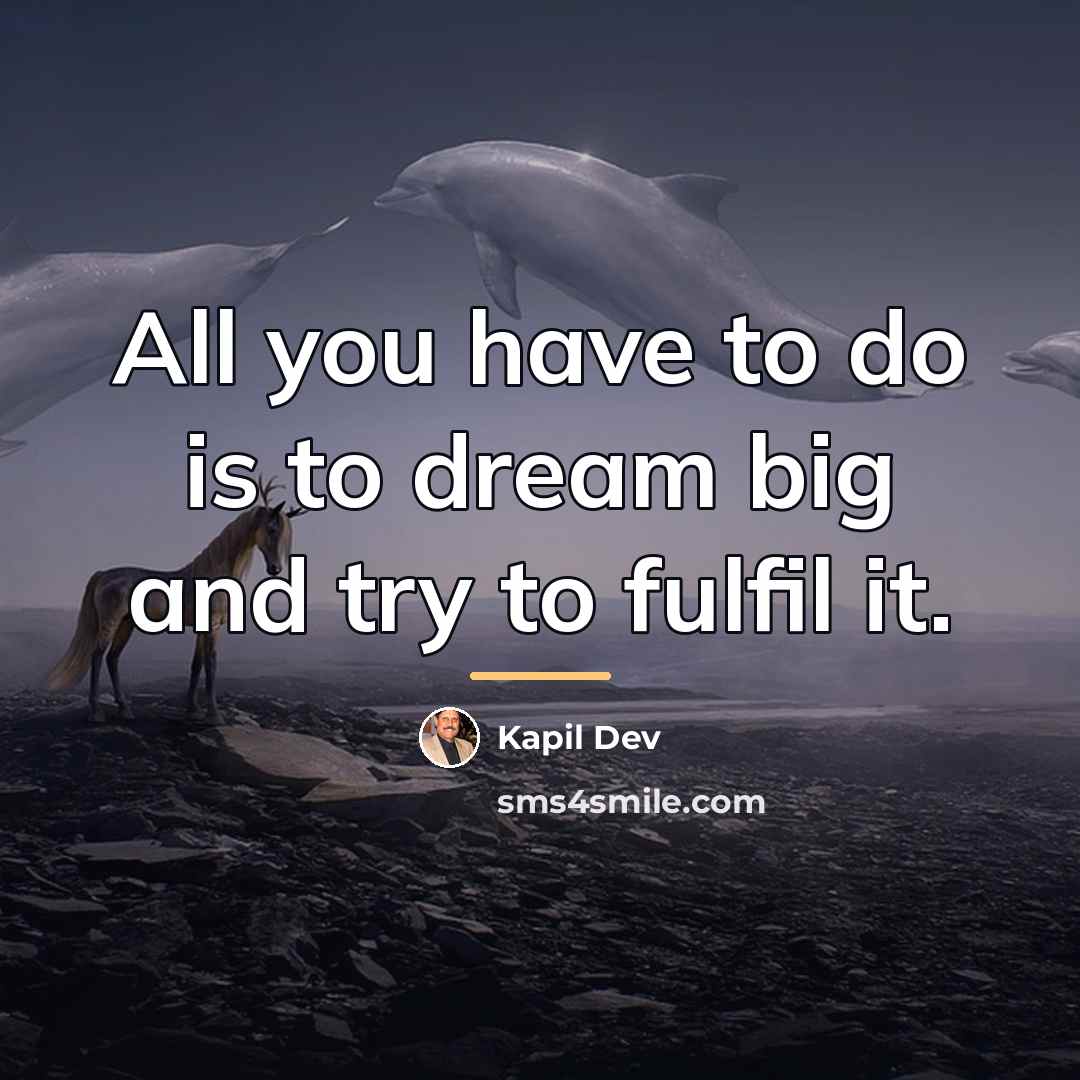 “All you have to do is to dream big and…” quote by Kapil Dev
