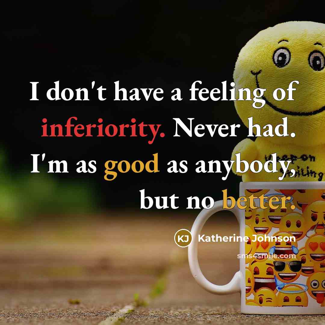 “I don't have a feeling of inferiority. Never had. I'm…” quote by Katherine Johnson
