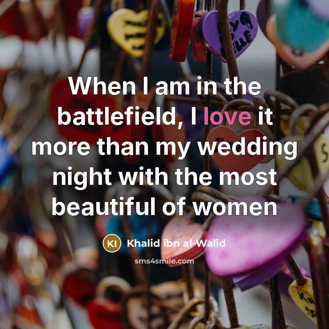 “When I am in the battlefield, I love it more…” quote by Khalid ibn al-Walid