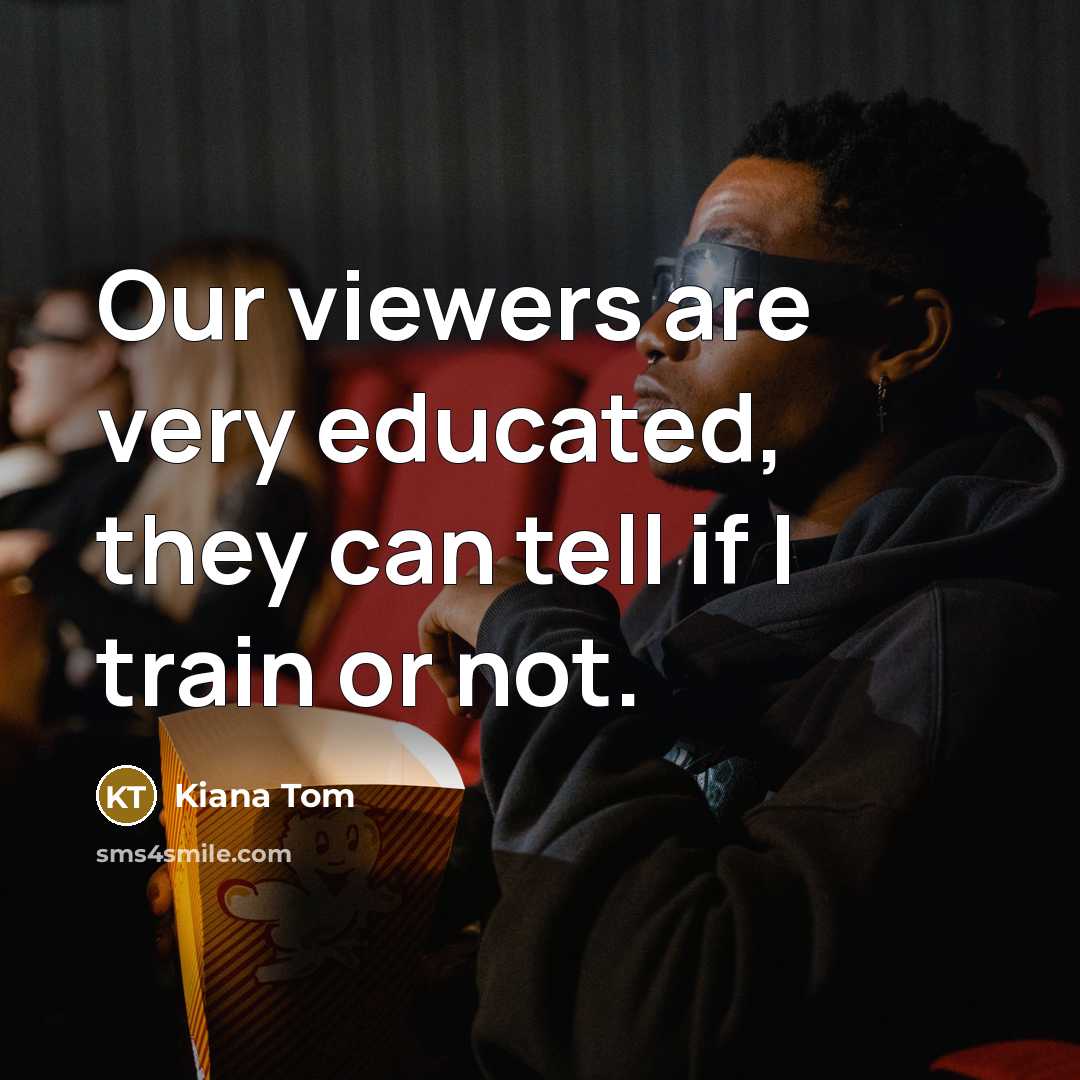 “Our viewers are very educated, they can tell if I…” quote by Kiana Tom