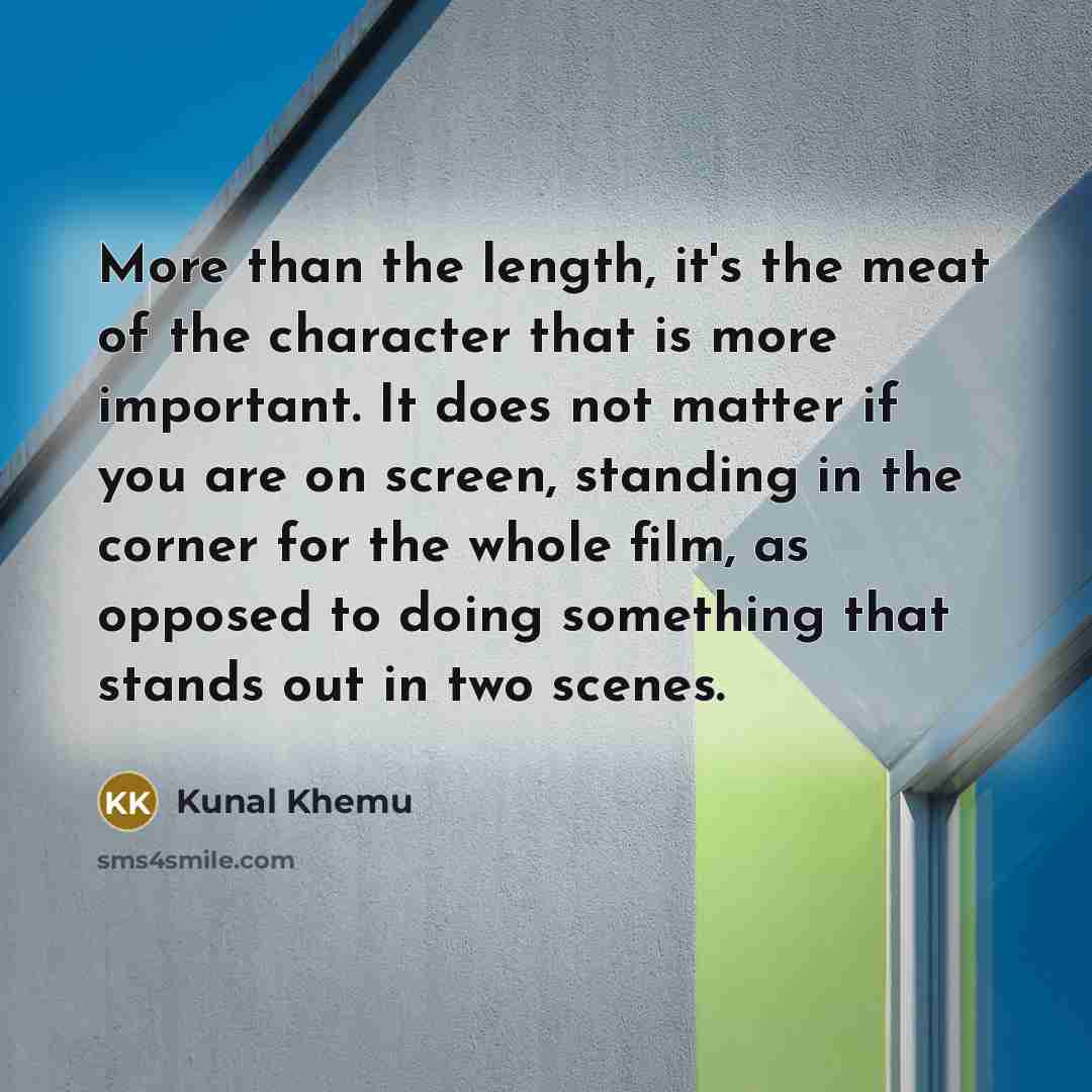 “More than the length, it's the meat of the character…” quote by Kunal Khemu