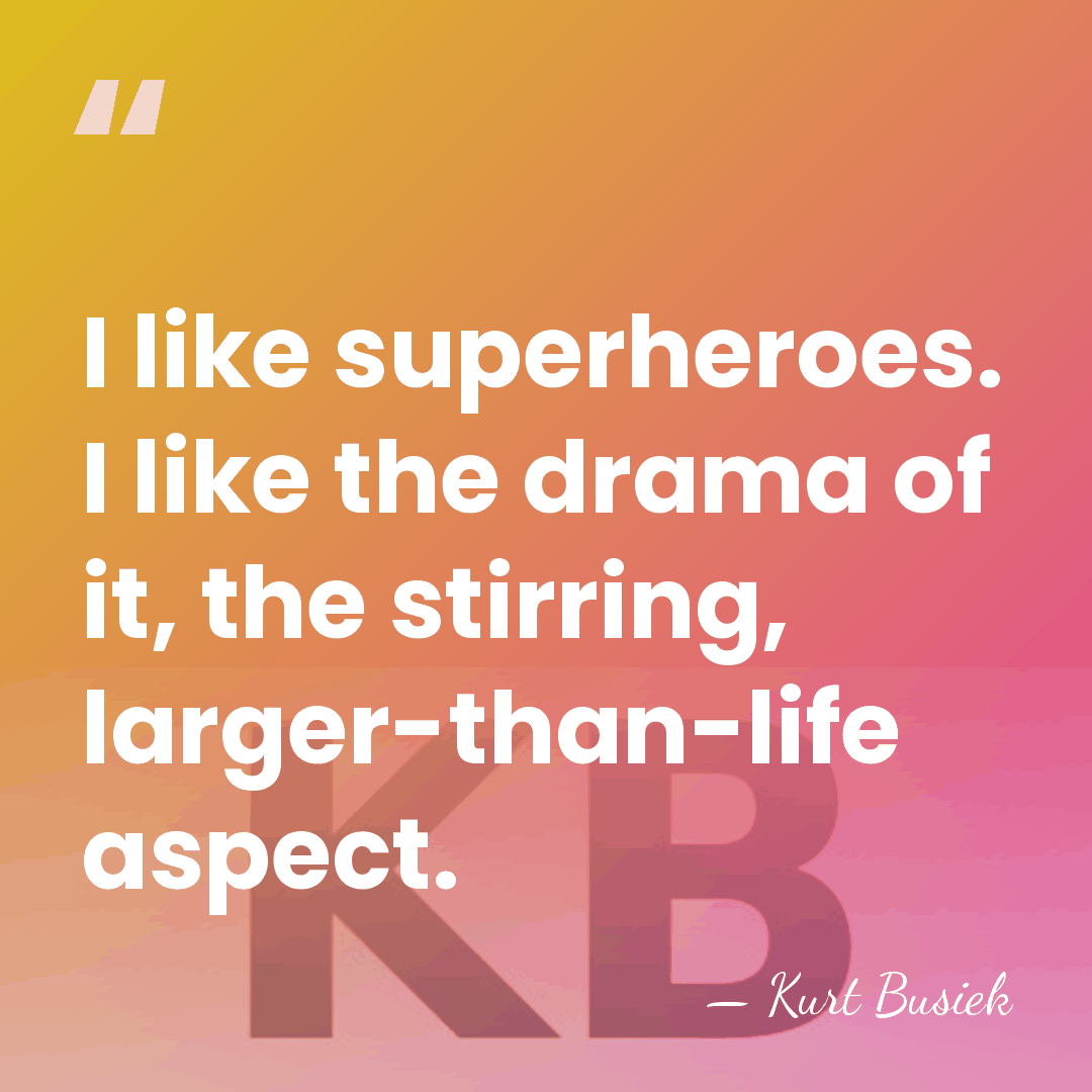 I like superheroes. I like the drama of it, the stirring, larger-than-life&hellip; - Kurt Busiek