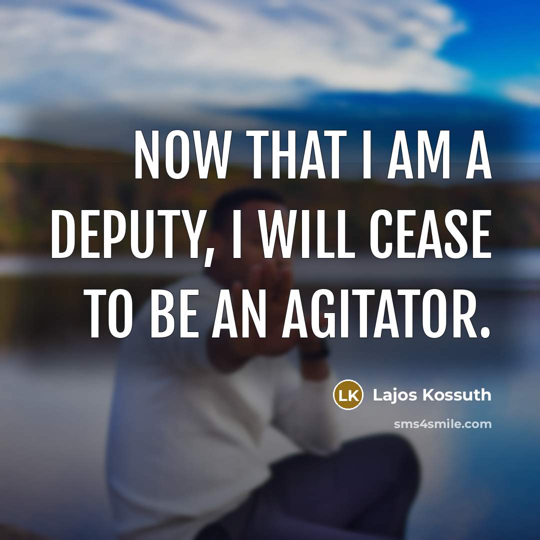 “Now that I am a deputy, I will cease to…” quote by Lajos Kossuth