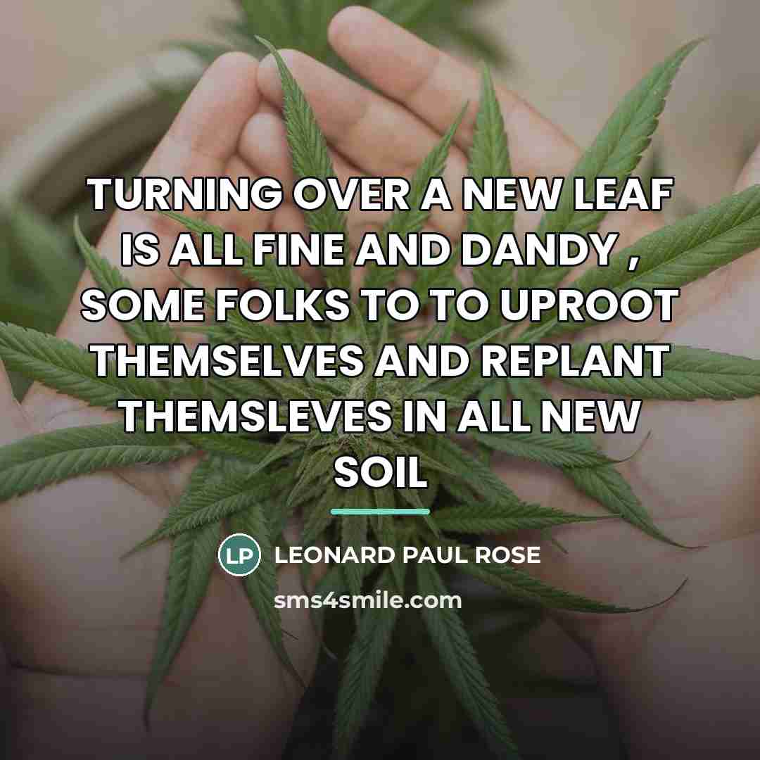 “TURNING OVER A NEW LEAF IS ALL FINE AND DANDY…” quote by LEONARD PAUL ROSE