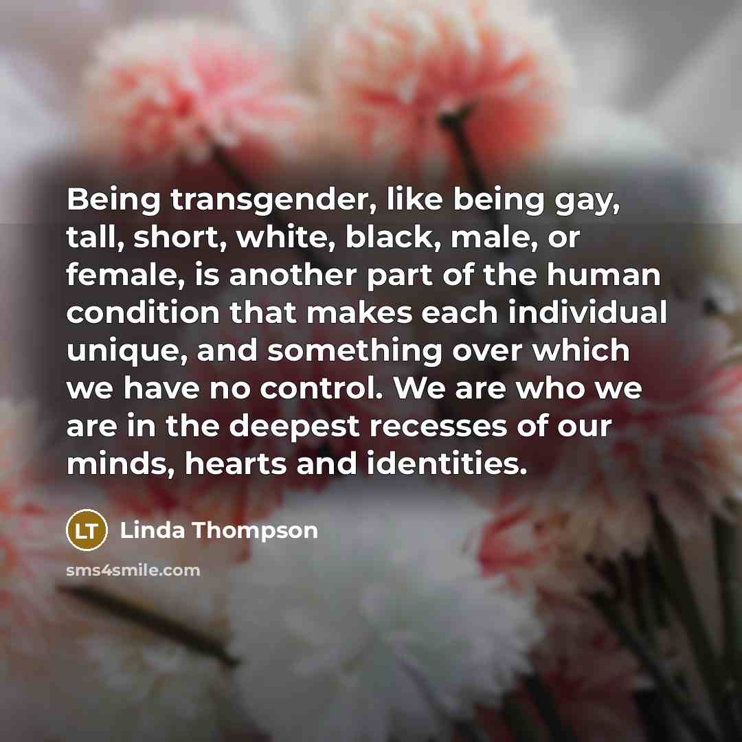 “Being transgender, like being gay, tall, short, white, black, male,…” quote by Linda Thompson