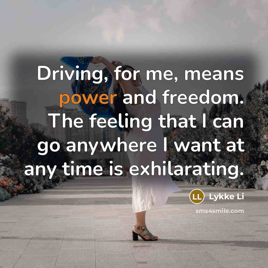 “Driving, for me, means power and freedom. The feeling that…” quote by Lykke Li