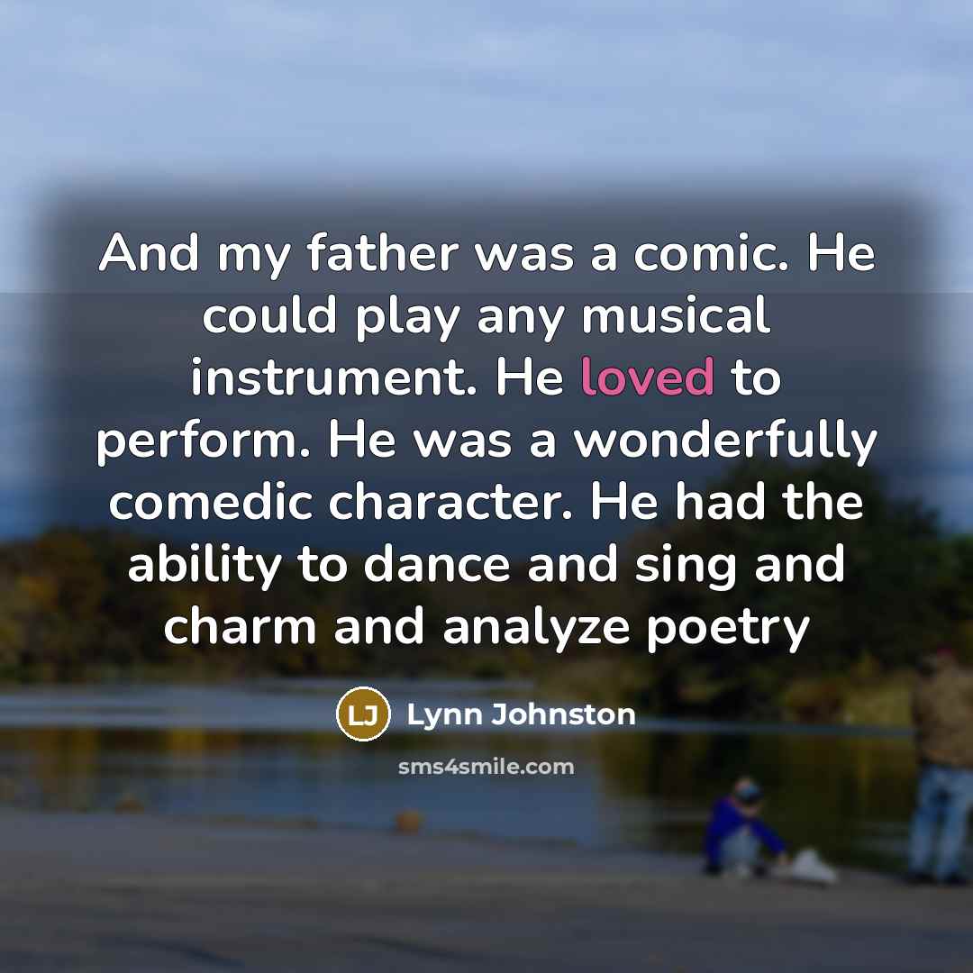 “And my father was a comic. He could play any…” quote by Lynn Johnston