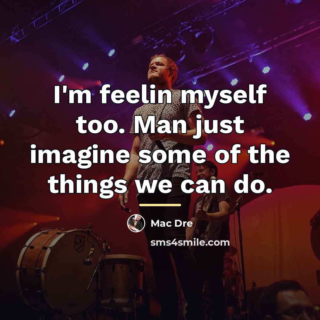 “I'm feelin myself too. Man just imagine some of the…” quote by Mac Dre
