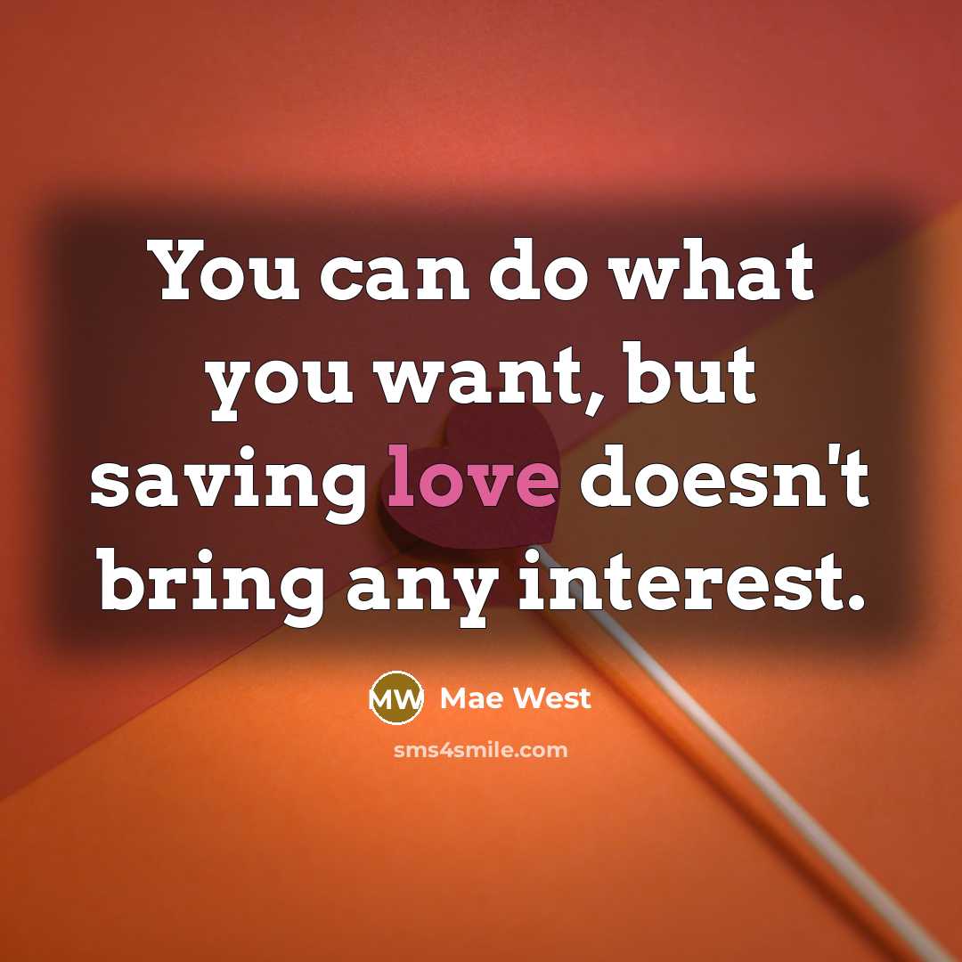 “You can do what you want, but saving love doesn't…” quote by Mae West