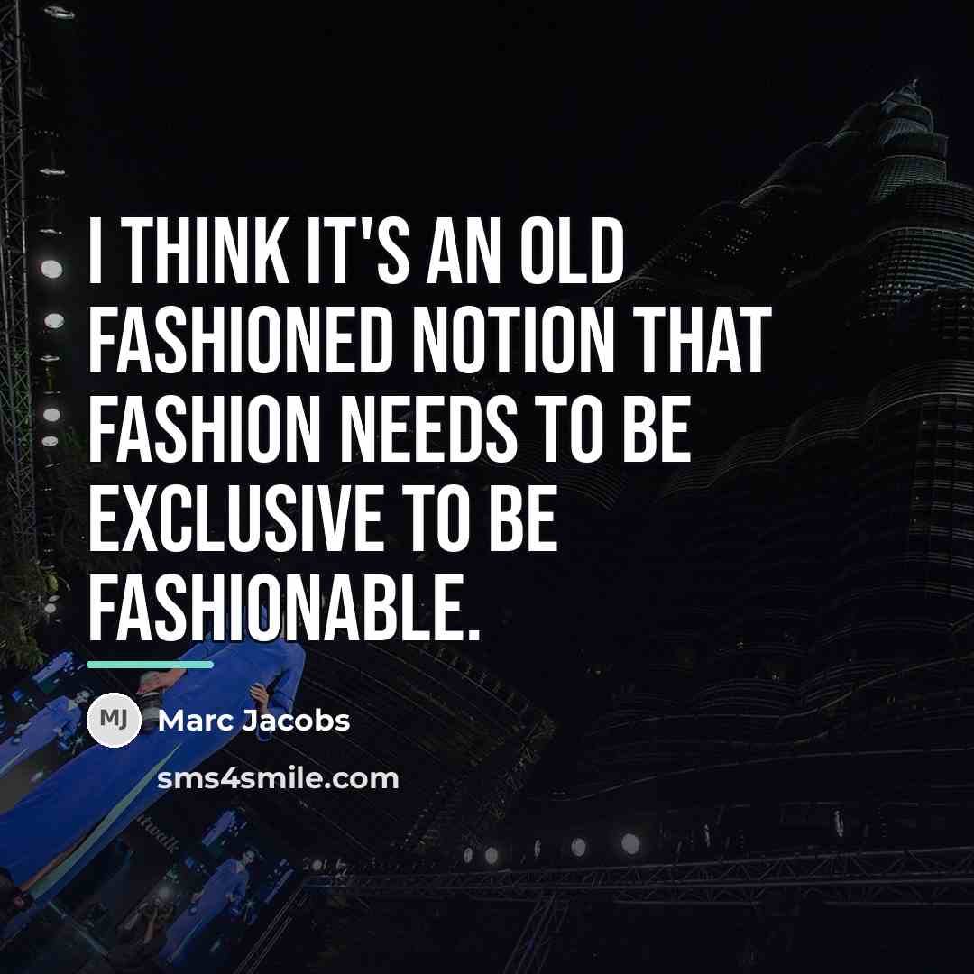 “I think it's an old fashioned notion that fashion needs…” quote by Marc Jacobs