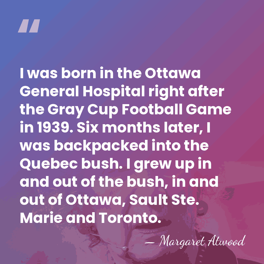 I was born in the Ottawa General Hospital right after the Gray&hellip; - Margaret Atwood