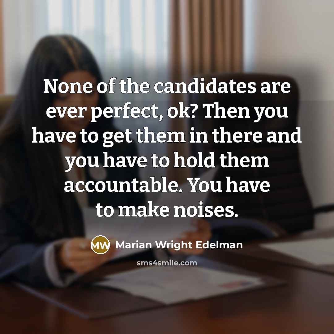 “None of the candidates are ever perfect, ok? Then you…” quote by Marian Wright Edelman