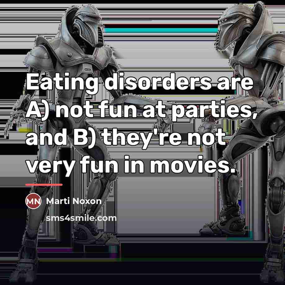 “Eating disorders are A) not fun at parties, and B)…” quote by Marti Noxon